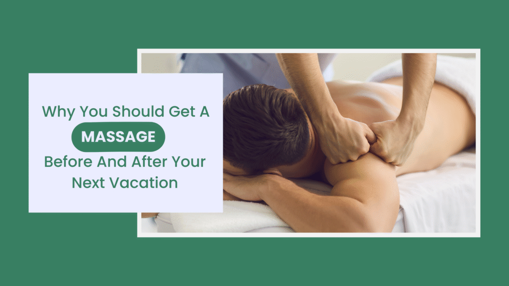 Why You Should Get a Massage Before and After Your Next Vacation