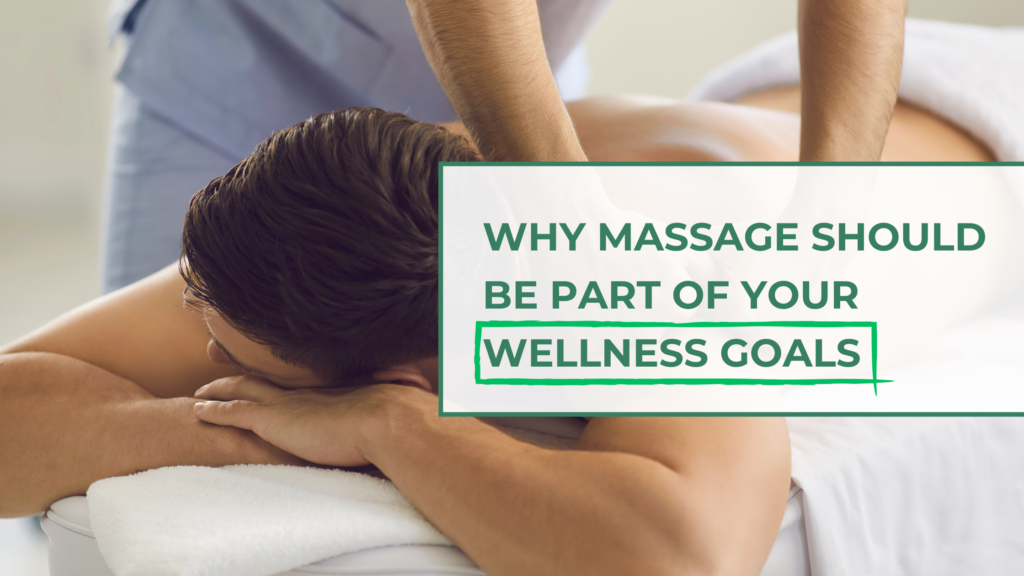 Why Massage Should Be Part Of Your Wellness Goals